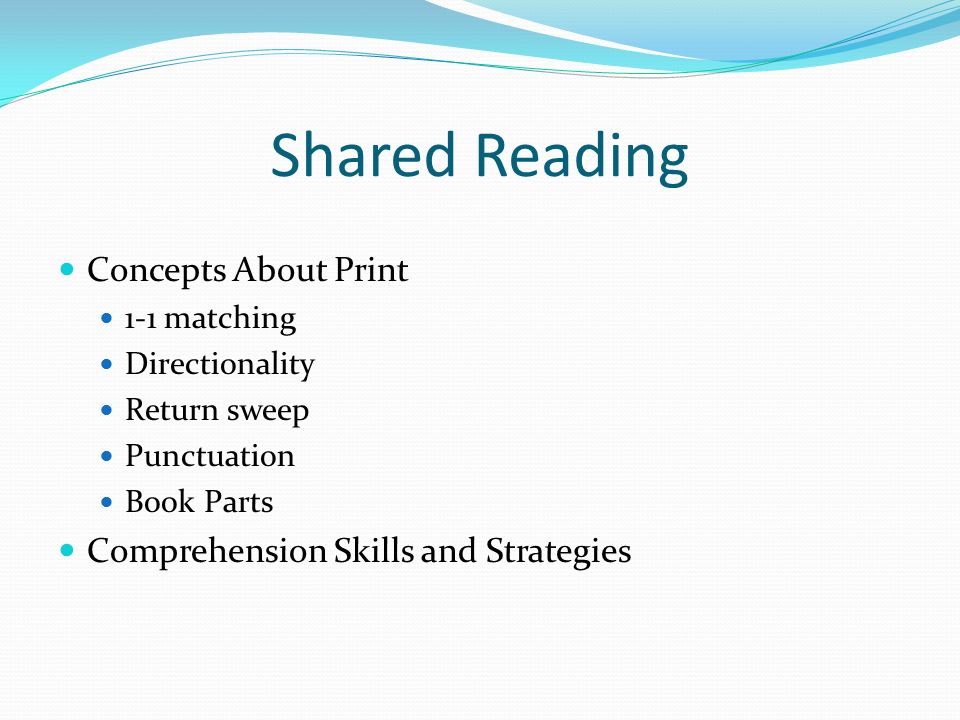 Shared Reading Concepts About Print 1-1 matching Directionality Return sweep Punctuation Book Parts Comprehension Skills and Strategies