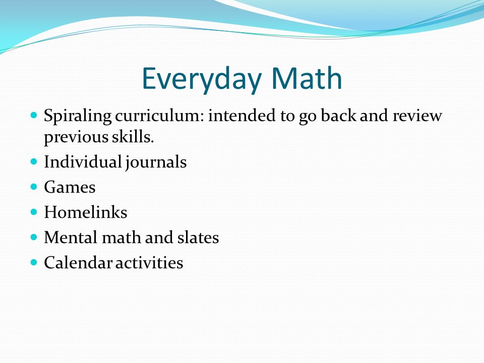 Everyday Math Spiraling curriculum: intended to go back and review previous skills.