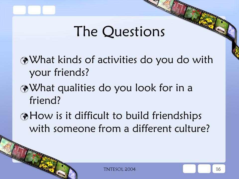 TNTESOL The Questions What kinds of activities do you do with your friends.