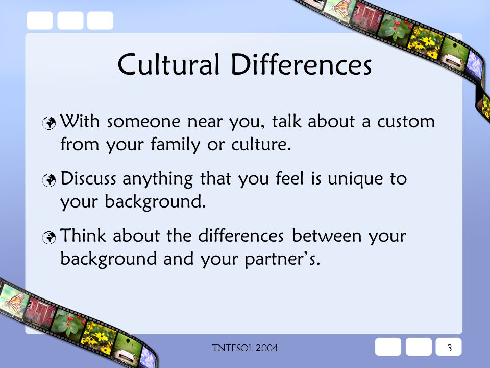 TNTESOL Cultural Differences With someone near you, talk about a custom from your family or culture.