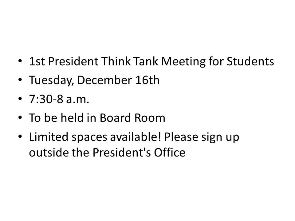 1st President Think Tank Meeting for Students Tuesday, December 16th 7:30-8 a.m.