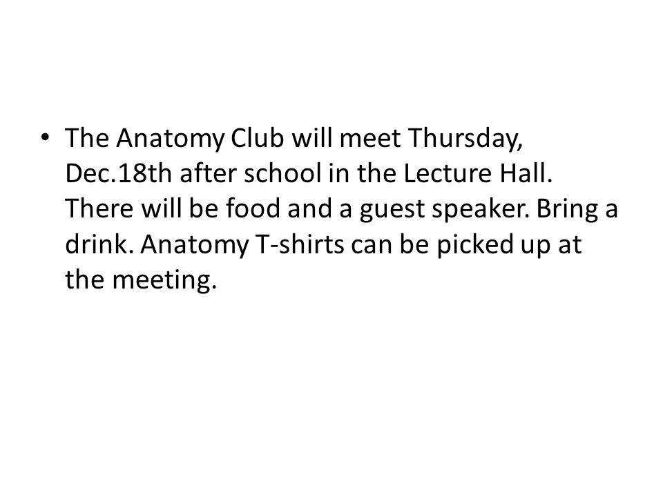 The Anatomy Club will meet Thursday, Dec.18th after school in the Lecture Hall.