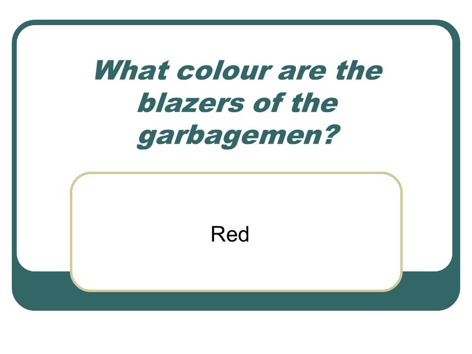 What colour are the blazers of the garbagemen Red
