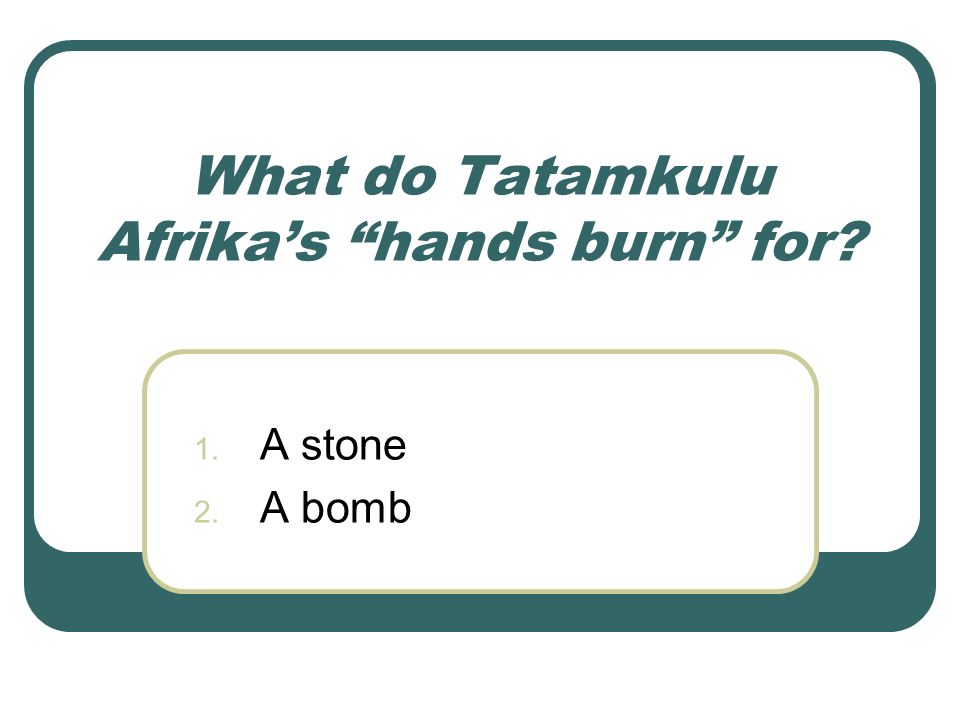 What do Tatamkulu Afrika’s hands burn for 1. A stone 2. A bomb
