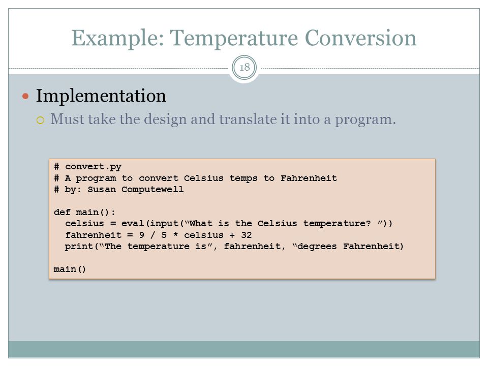 Example: Temperature Conversion Implementation  Must take the design and translate it into a program.