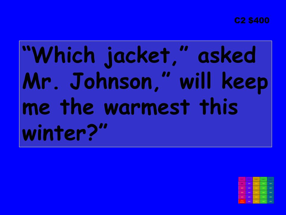 C2 $400 Which jacket, asked Mr. Johnson, will keep me the warmest this winter