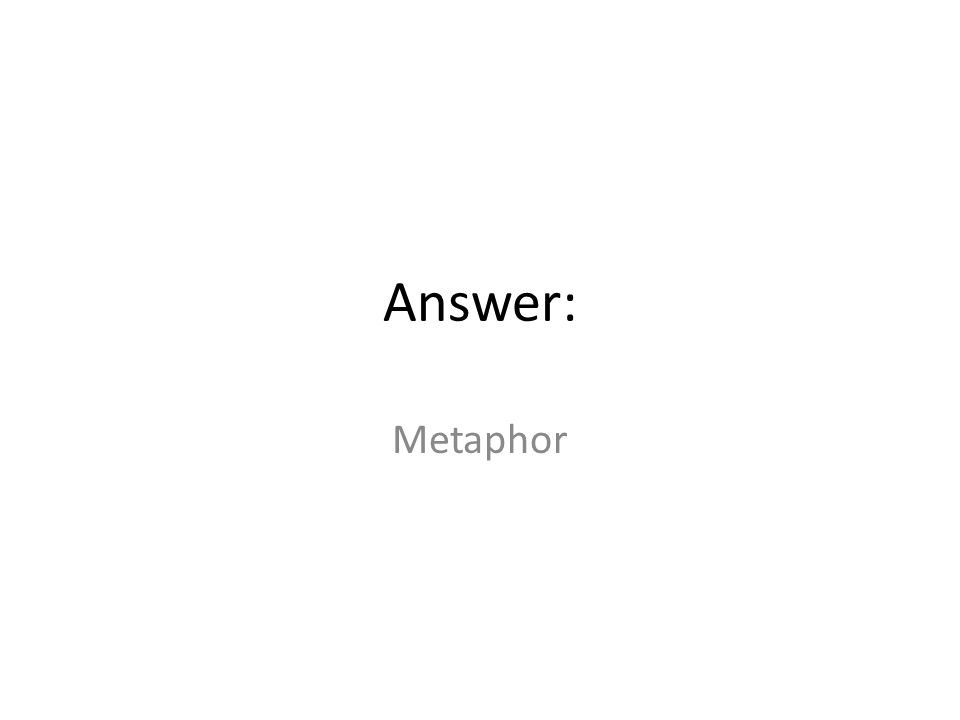 Answer: Metaphor