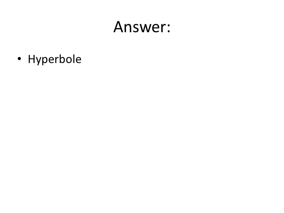Answer: Hyperbole