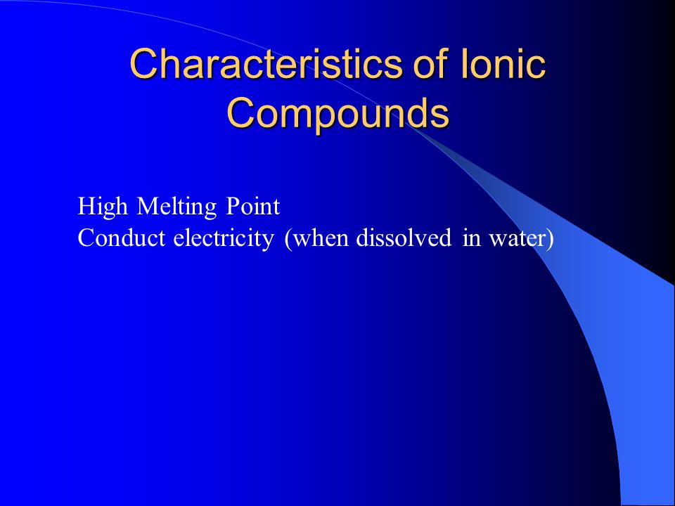 Characteristics of Ionic Compounds High Melting Point Conduct electricity (when dissolved in water)