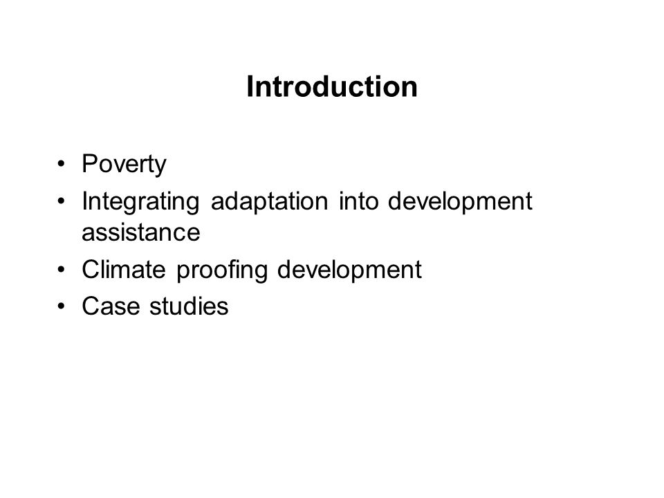 Introduction Poverty Integrating adaptation into development assistance Climate proofing development Case studies