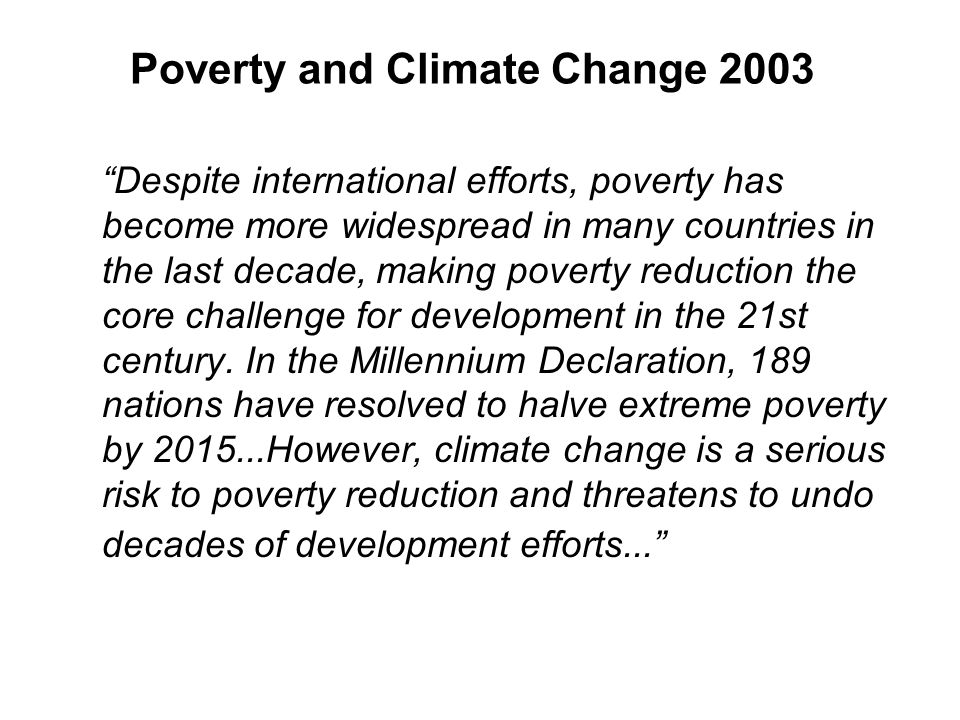 Poverty and Climate Change 2003 Despite international efforts, poverty has become more widespread in many countries in the last decade, making poverty reduction the core challenge for development in the 21st century.