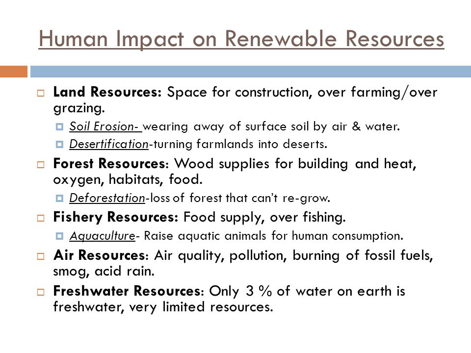Human Impact on Renewable Resources  Land Resources: Space for construction, over farming/over grazing.
