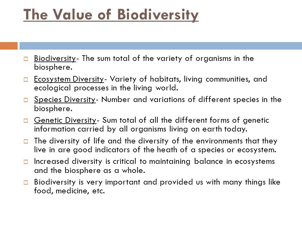 The Value of Biodiversity  Biodiversity- The sum total of the variety of organisms in the biosphere.