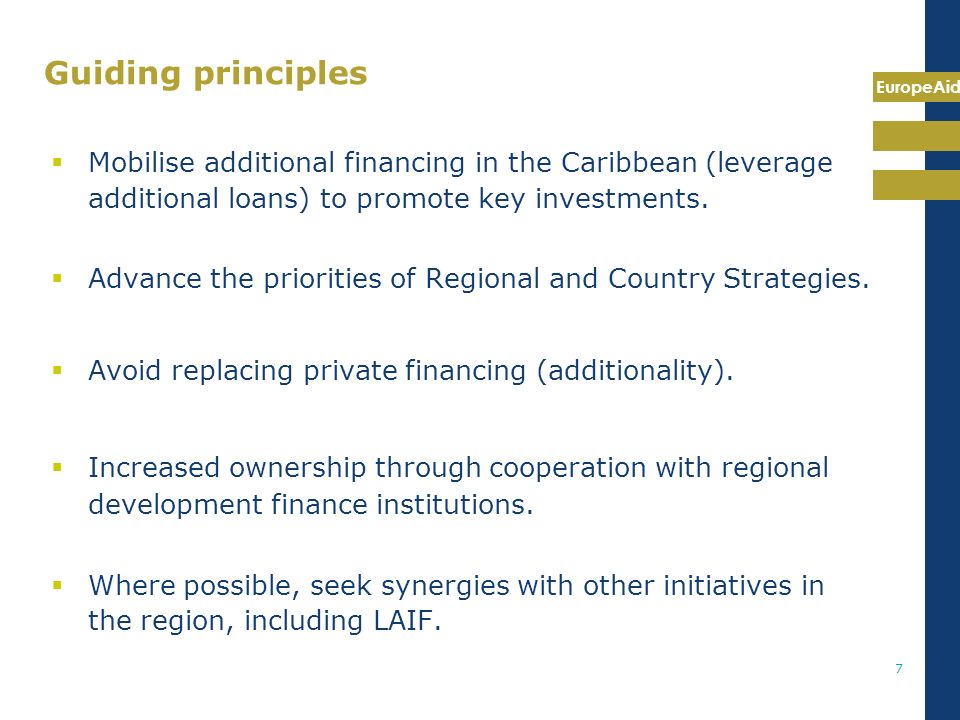 EuropeAid 7 Guiding principles  Mobilise additional financing in the Caribbean (leverage additional loans) to promote key investments.