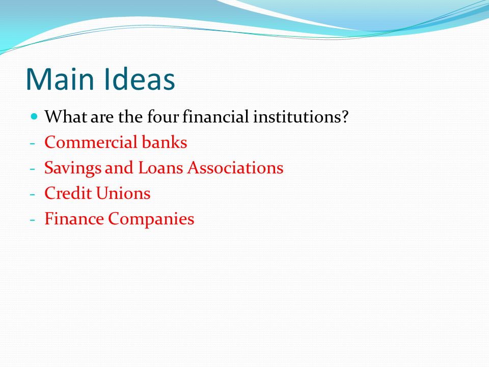 Main Ideas What are the four financial institutions.
