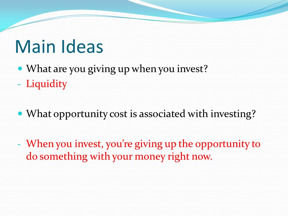 Main Ideas What are you giving up when you invest.