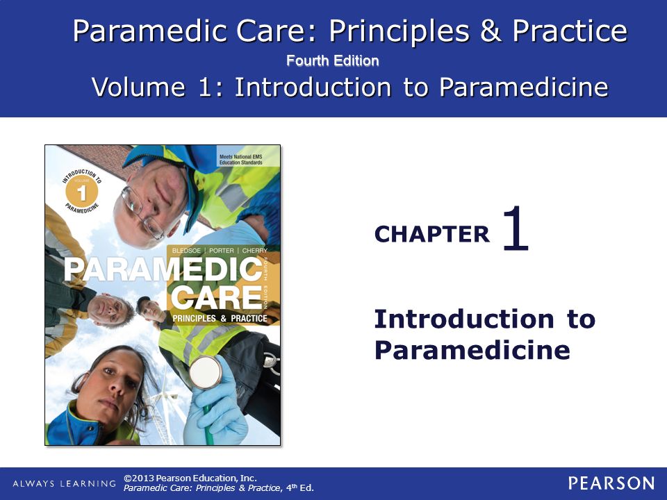 Paramedic Care: Principles & Practice Volume 1: Introduction to Paramedicine CHAPTER Fourth Edition ©2013 Pearson Education, Inc.