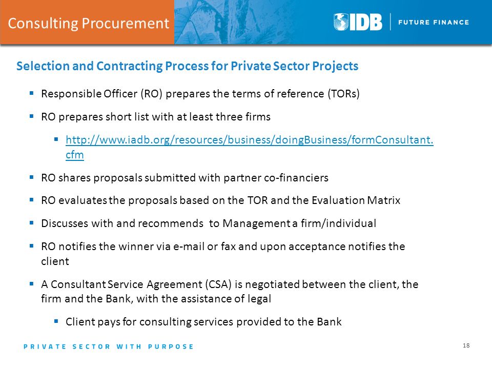 18 Selection and Contracting Process for Private Sector Projects Consulting Procurement  Responsible Officer (RO) prepares the terms of reference (TORs)  RO prepares short list with at least three firms 