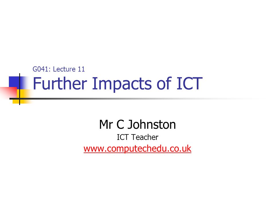 G041: Lecture 11 Further Impacts of ICT Mr C Johnston ICT Teacher
