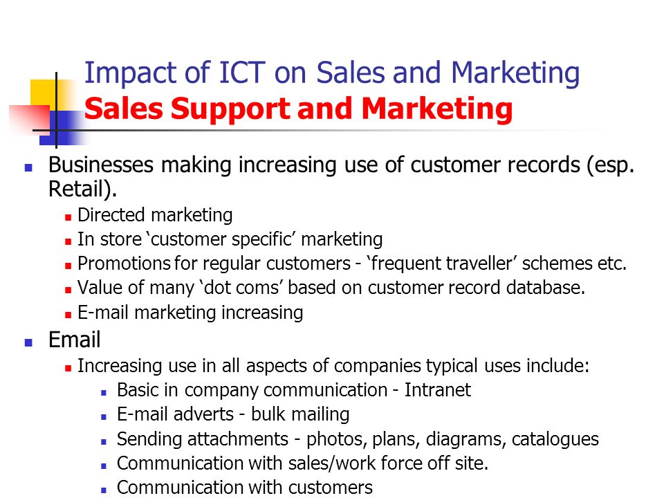 Impact of ICT on Sales and Marketing Sales Support and Marketing Businesses making increasing use of customer records (esp.