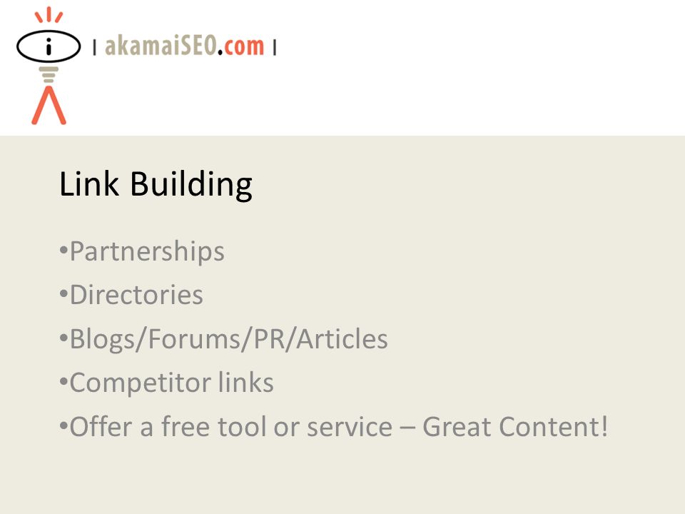 Link Building Partnerships Directories Blogs/Forums/PR/Articles Competitor links Offer a free tool or service – Great Content!