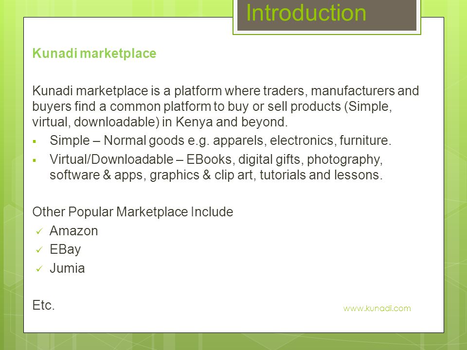 Introduction Kunadi marketplace Kunadi marketplace is a platform where traders, manufacturers and buyers find a common platform to buy or sell products (Simple, virtual, downloadable) in Kenya and beyond.