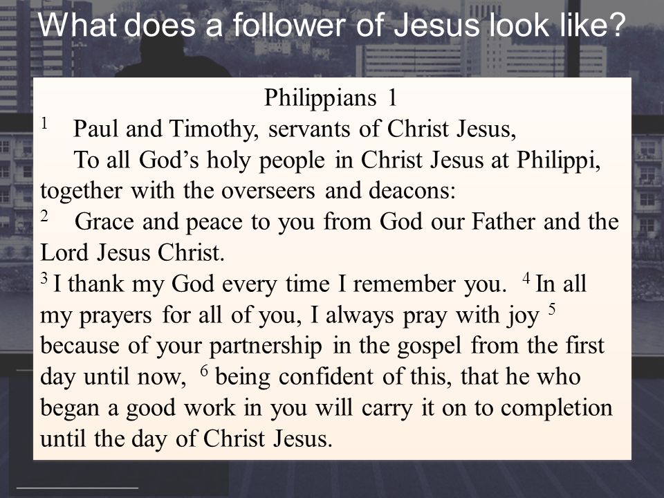 Philippians 1 1 Paul and Timothy, servants of Christ Jesus, To all God’s holy people in Christ Jesus at Philippi, together with the overseers and deacons: 2 Grace and peace to you from God our Father and the Lord Jesus Christ.