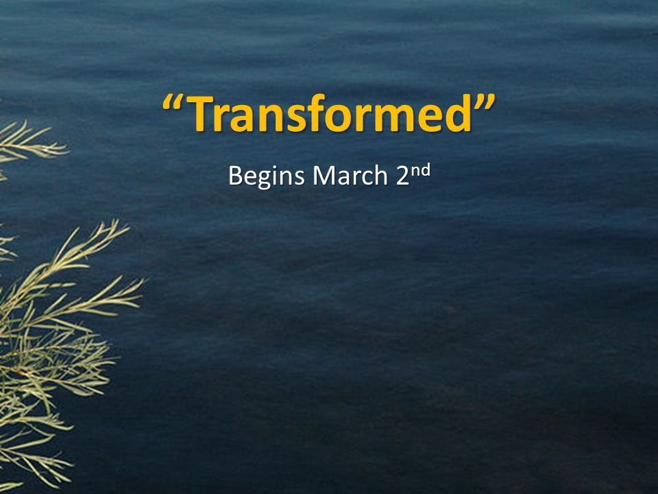 Transformed Begins March 2 nd