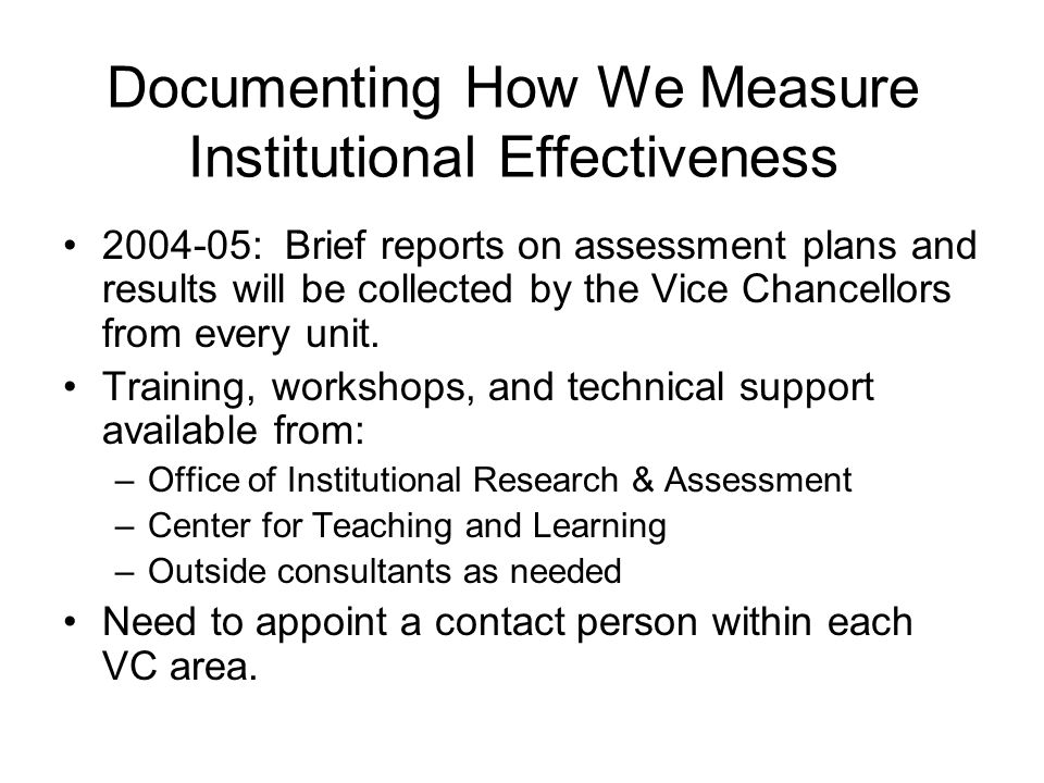 Documenting How We Measure Institutional Effectiveness : Brief reports on assessment plans and results will be collected by the Vice Chancellors from every unit.