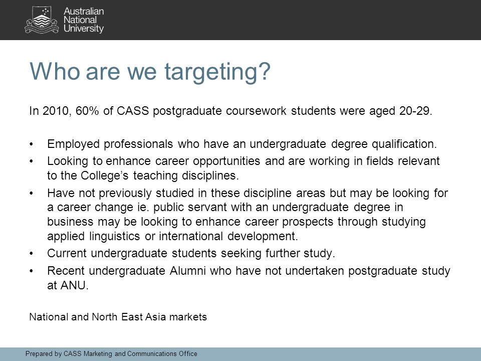 Who are we targeting. In 2010, 60% of CASS postgraduate coursework students were aged