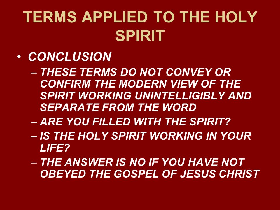 TERMS APPLIED TO THE HOLY SPIRIT CONCLUSION –THESE TERMS DO NOT CONVEY OR CONFIRM THE MODERN VIEW OF THE SPIRIT WORKING UNINTELLIGIBLY AND SEPARATE FROM THE WORD –ARE YOU FILLED WITH THE SPIRIT.