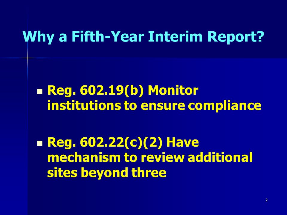 2 Why a Fifth-Year Interim Report. Reg (b) Monitor institutions to ensure compliance Reg.