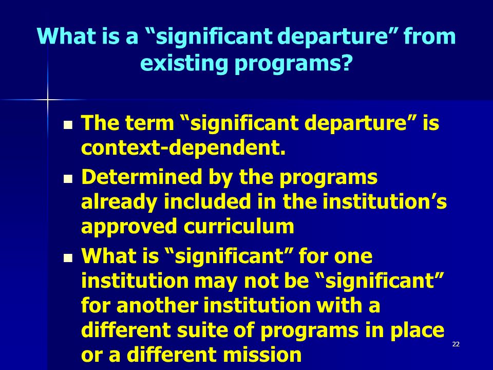 22 What is a significant departure from existing programs.