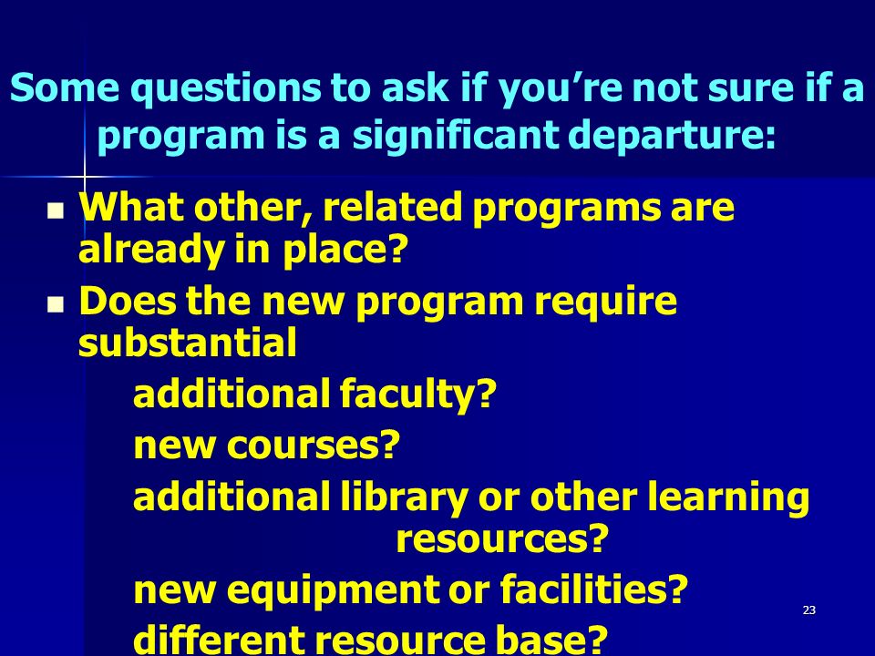 23 Some questions to ask if you’re not sure if a program is a significant departure: What other, related programs are already in place.