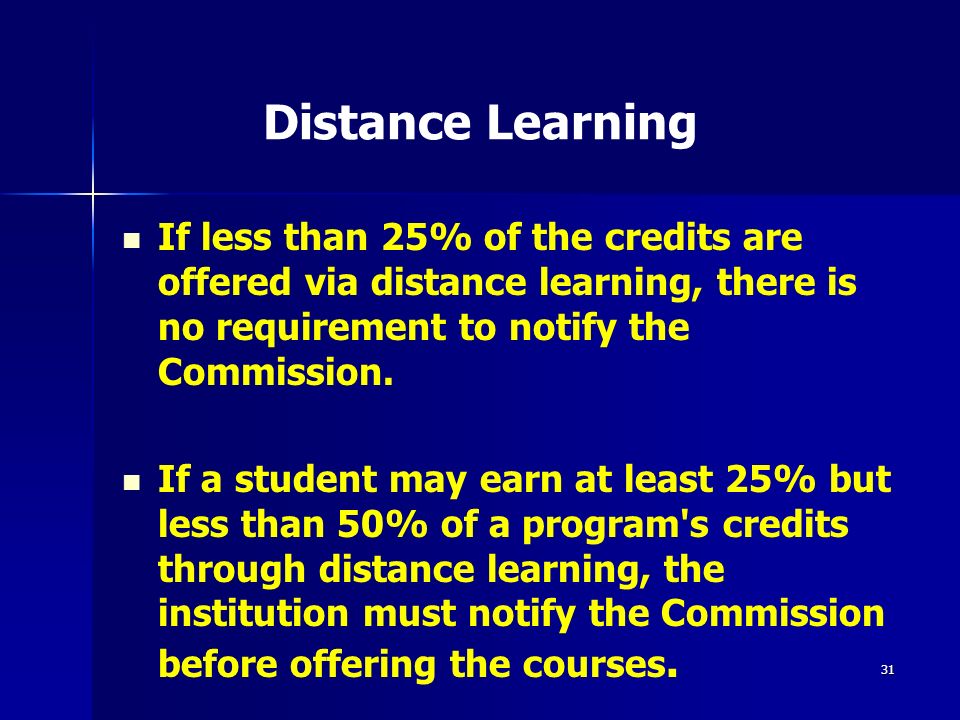 31 Distance Learning If less than 25% of the credits are offered via distance learning, there is no requirement to notify the Commission.