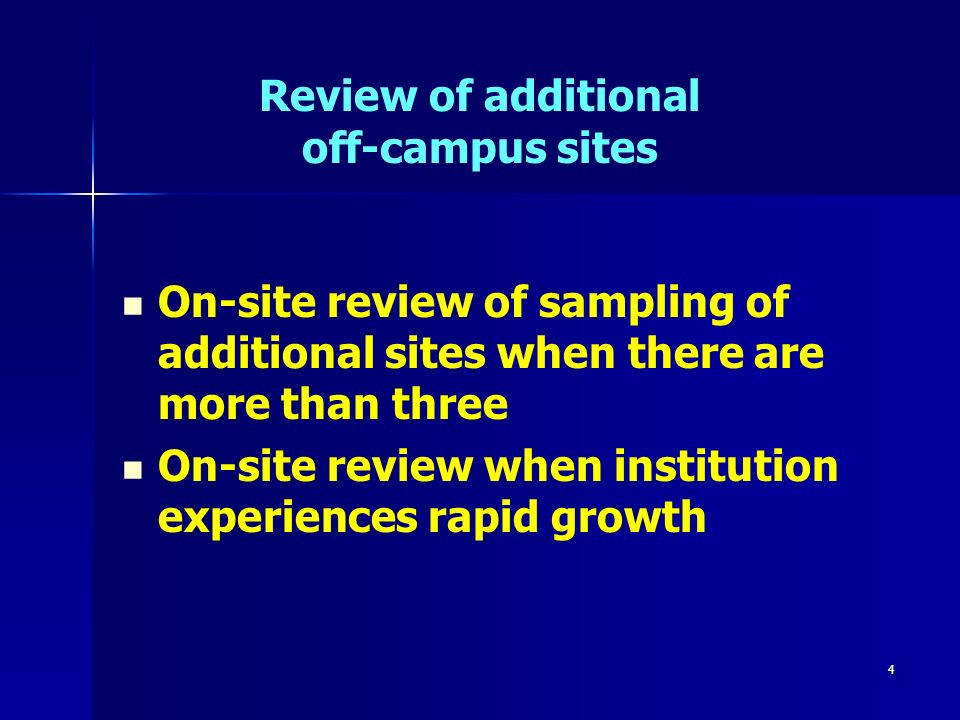 4 Review of additional off-campus sites On-site review of sampling of additional sites when there are more than three On-site review when institution experiences rapid growth