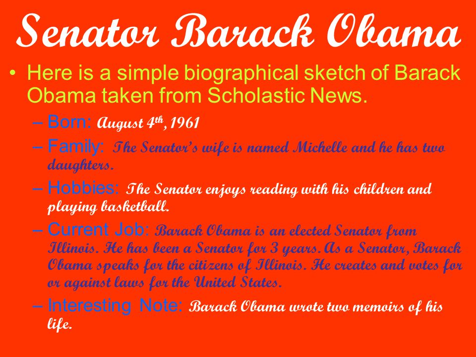 Here is a simple biographical sketch of Barack Obama taken from Scholastic News.