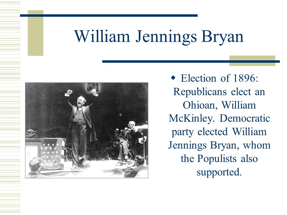 William Jennings Bryan  Election of 1896: Republicans elect an Ohioan, William McKinley.
