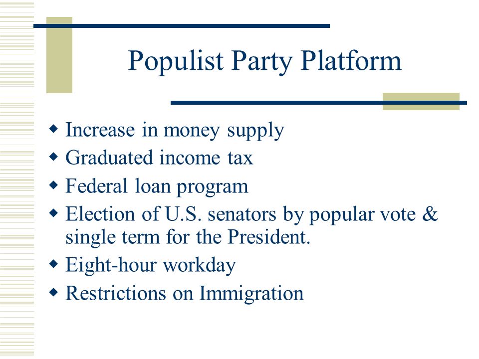 Populist Party Platform  Increase in money supply  Graduated income tax  Federal loan program  Election of U.S.