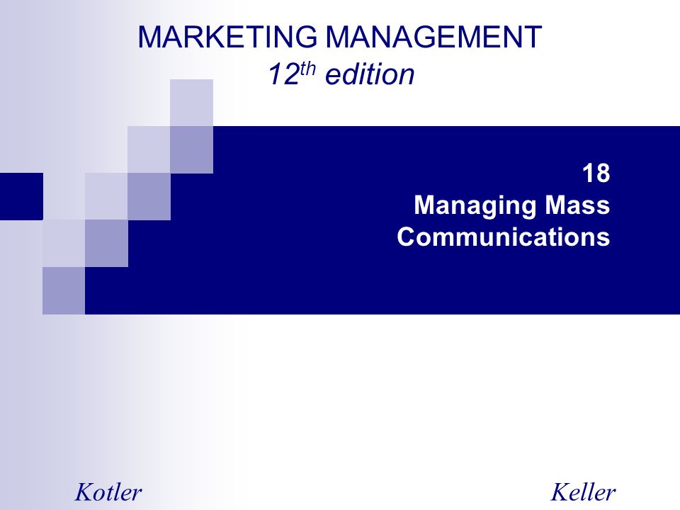 MARKETING MANAGEMENT 12 th edition KotlerKeller 18 Managing Mass Communications