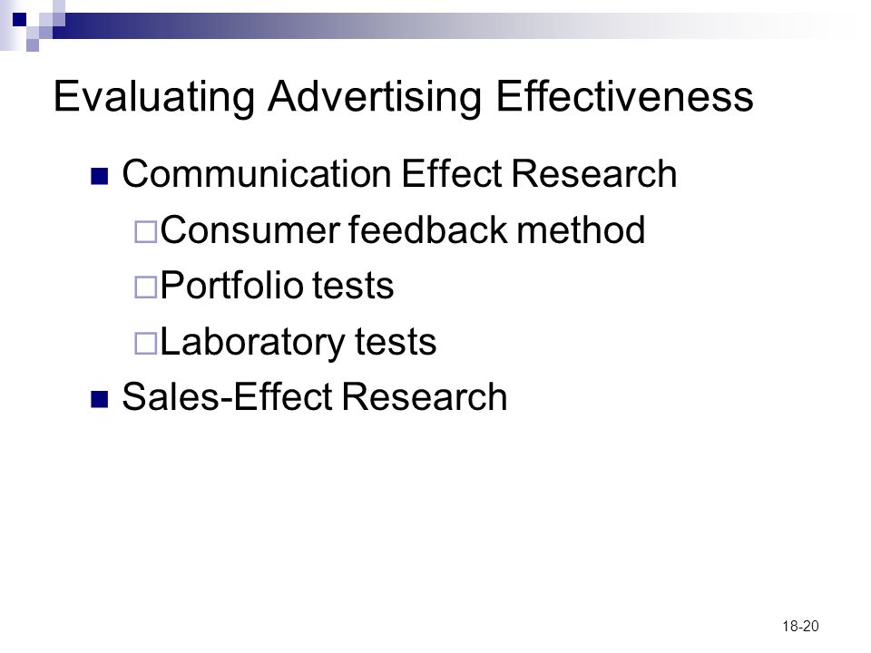 18-20 Evaluating Advertising Effectiveness Communication Effect Research  Consumer feedback method  Portfolio tests  Laboratory tests Sales-Effect Research