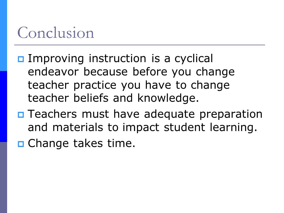 Conclusion  Improving instruction is a cyclical endeavor because before you change teacher practice you have to change teacher beliefs and knowledge.