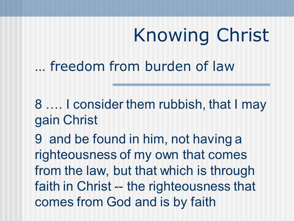 Knowing Christ … freedom from burden of law 8 ….