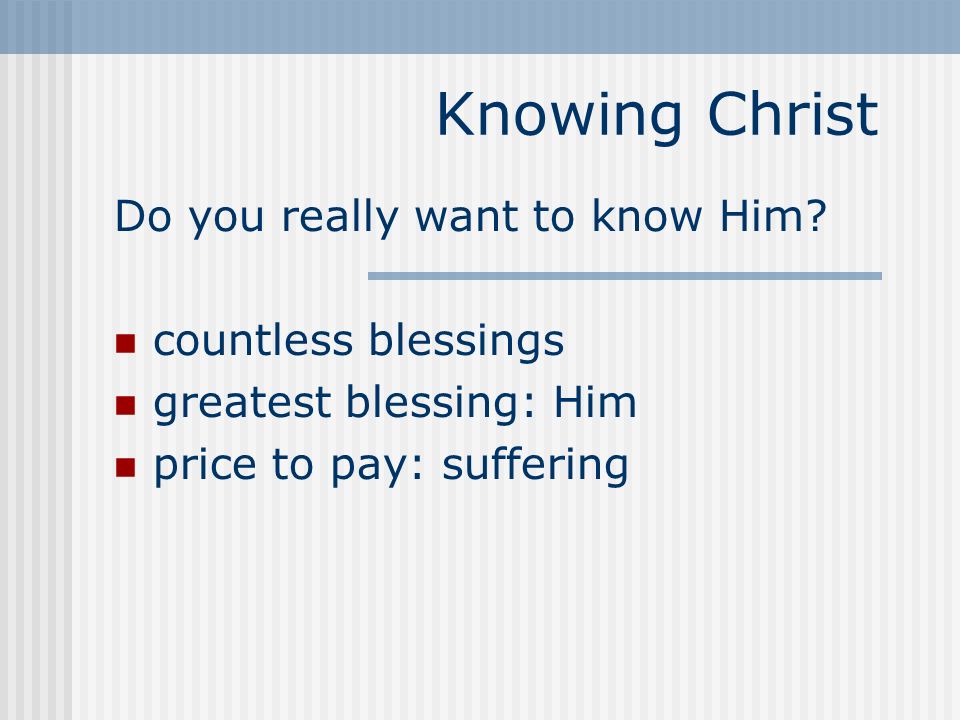 Knowing Christ Do you really want to know Him.