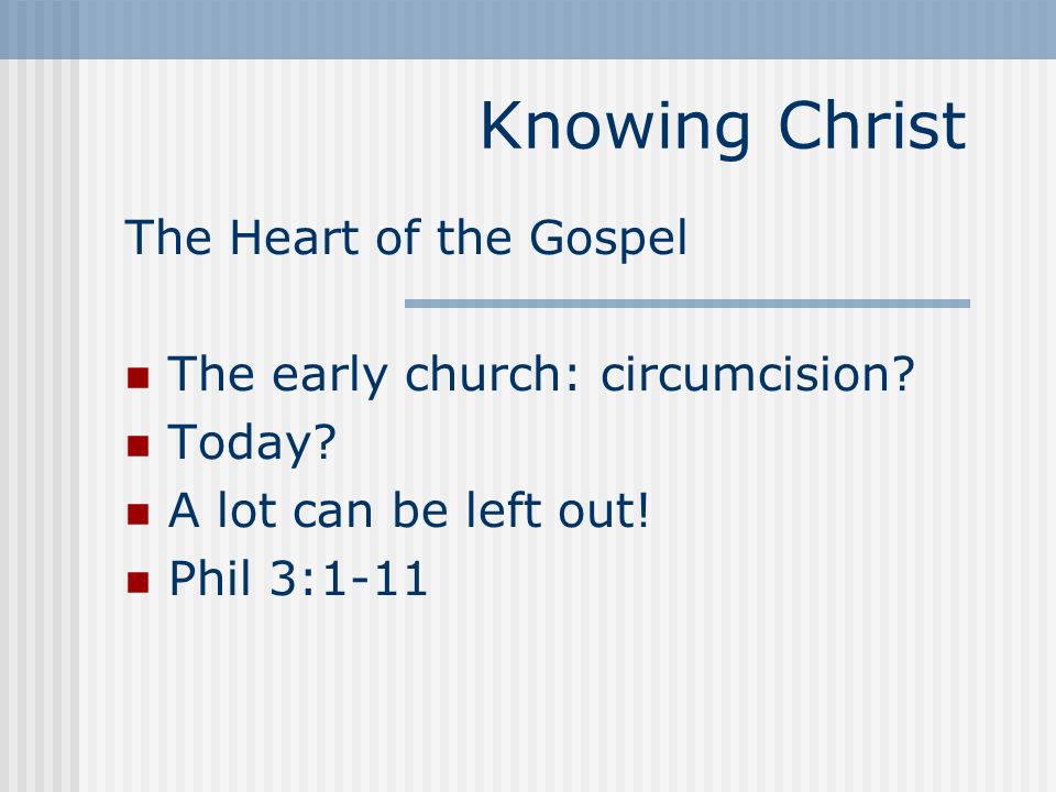 Knowing Christ The Heart of the Gospel The early church: circumcision.