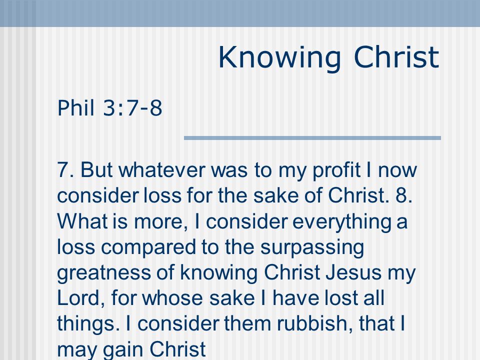 Knowing Christ Phil 3:7-8 7.