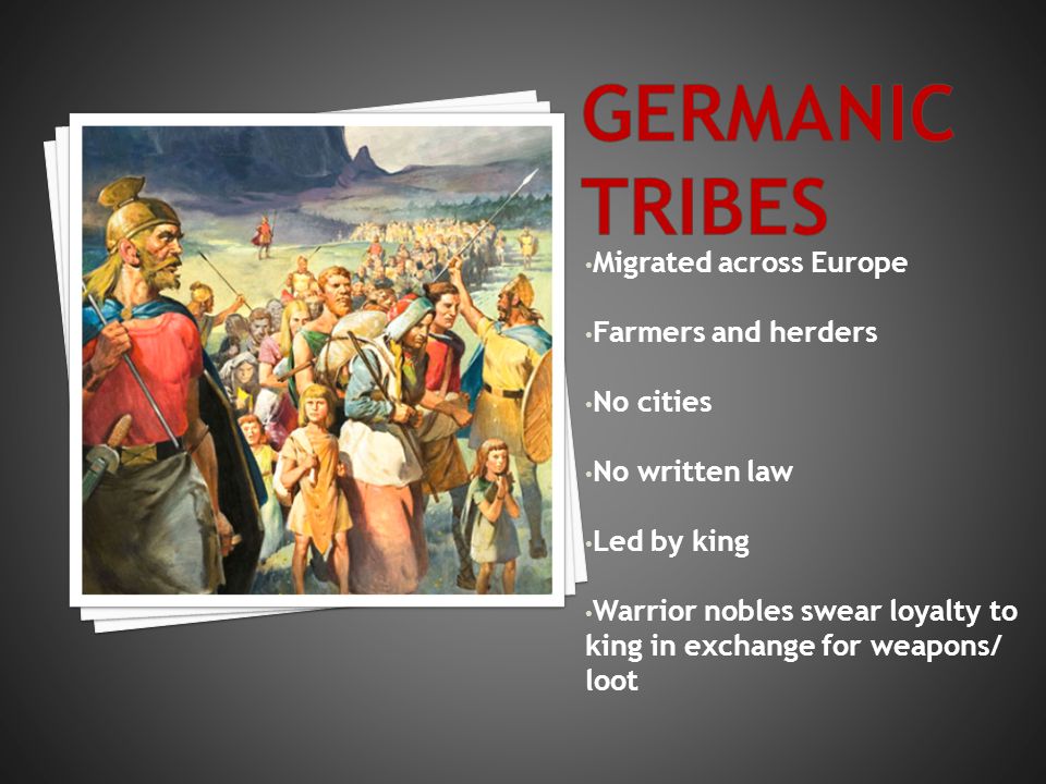 Migrated across Europe Farmers and herders No cities No written law Led by king Warrior nobles swear loyalty to king in exchange for weapons/ loot