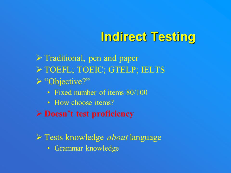 Proficiency testing  Proficiency Ability to use the language  Three kinds of tests Indirect Direct Semi-direct