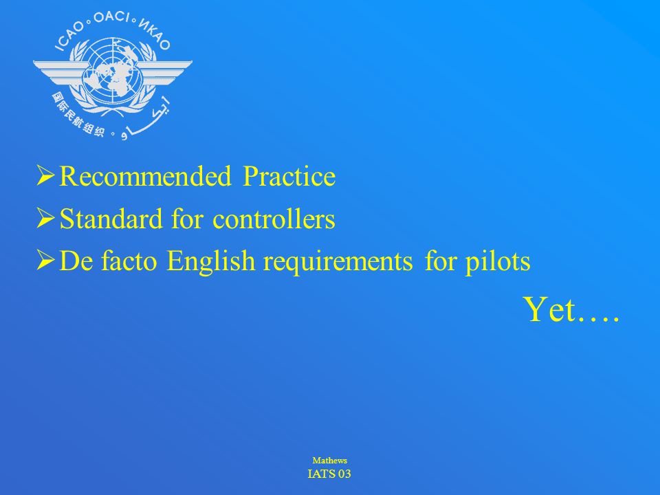 Mathews IATS Recommended Practice: (Annex 10) …English SHOULD be made available … Standard: (Annex 1) … Controllers SHALL speak and understand the language designated for use without accent or impediment…