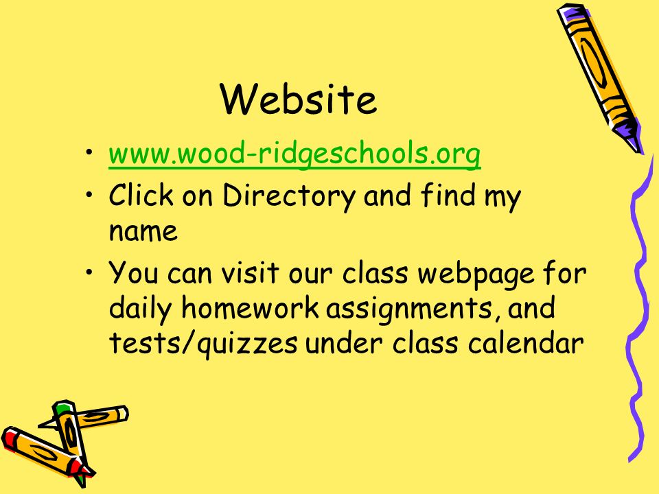 Website   Click on Directory and find my name You can visit our class webpage for daily homework assignments, and tests/quizzes under class calendar